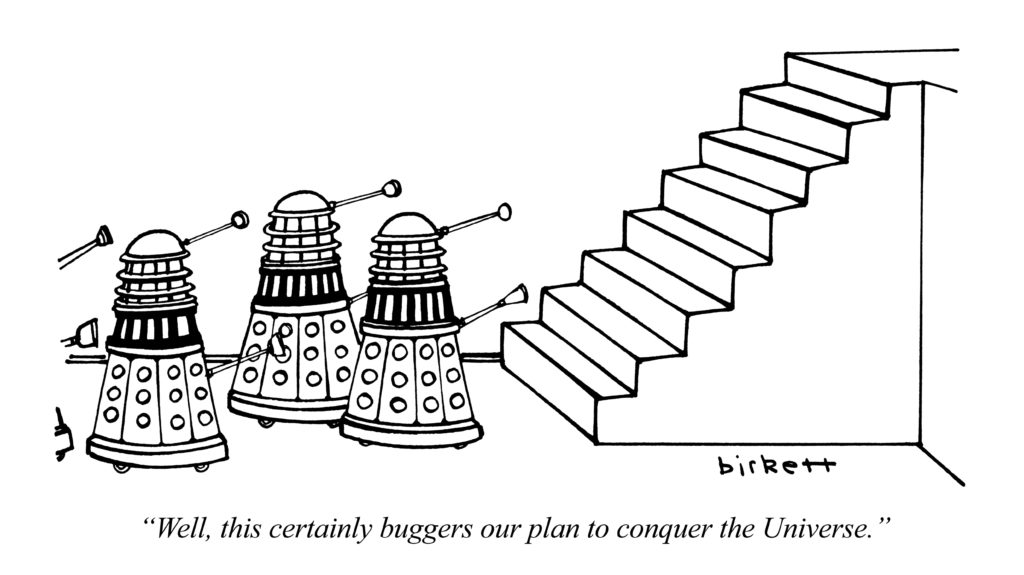 Three Dalek's from the TV Show Doctor Who attempting to climb up a set of stairs. A tagline states: Well, this certainly buggers our plan to conquer the universe.